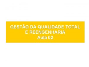 GESTO DA QUALIDADE TOTAL E REENGENHARIA Aula 02