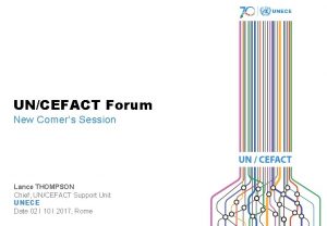 UNCEFACT Forum New Comers Session Lance THOMPSON Chief