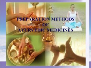 PREPARATION METHODS OF AYURVEDIC MEDICINES AYURVEDIC DOSAGE FORMS