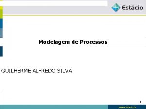 Modelagem de Processos GUILHERME ALFREDO SILVA 1 Modelagem