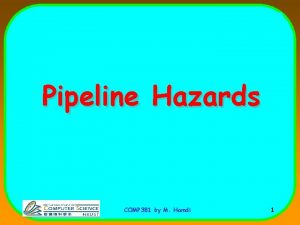 Pipeline Hazards COMP 381 by M Hamdi 1