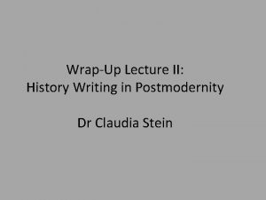 WrapUp Lecture II History Writing in Postmodernity Dr