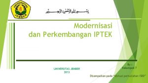 Modernisasi dan Perkembangan IPTEK UNIVERSITAS JEMBER 2013 By
