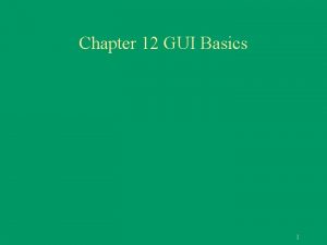 Chapter 12 GUI Basics 1 Creating GUI Objects