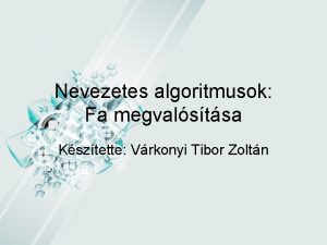 Nevezetes algoritmusok Fa megvalstsa Ksztette Vrkonyi Tibor Zoltn