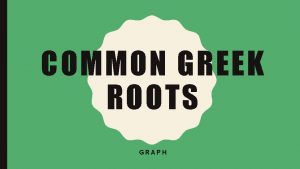 COMMON GREEK ROOTS GRAPH COMMON GREEK ROOTS DIRECTIONS