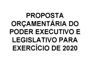 PROPOSTA ORAMENTRIA DO PODER EXECUTIVO E LEGISLATIVO PARA