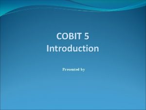 COBIT 5 Introduction Presented by 2012 ISACA All