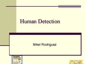 Human Detection Mikel Rodriguez Organization 1 Moving Target