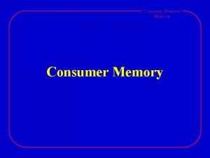 Consumer Behavior Memory Consumer Memory Outline Consumer Behavior