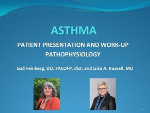 ASTHMA PATIENT PRESENTATION AND WORKUP PATHOPHYSIOLOGY Gail Feinberg