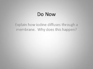 Do Now Explain how iodine diffuses through a