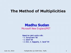 The Method of Multiplicities Madhu Sudan Microsoft New