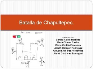 Batalla de Chapultepec COMPILADORES Sandra Alans Martnez Perla