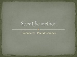 Scientific method Science vs Pseudoscience How do you