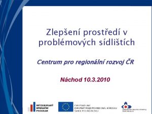 Zlepen prosted v problmovch sdlitch Centrum pro regionln