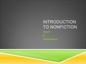 INTRODUCTION TO NONFICTION Types Organization FOUR MAIN TYPES