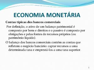 ECONOMIA MONETRIA Contas tpicas dos bancos comerciais Por