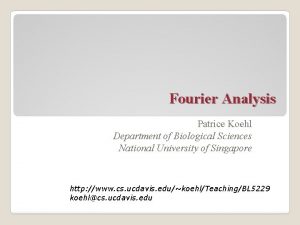 Fourier Analysis Patrice Koehl Department of Biological Sciences