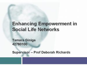 Enhancing Empowerment in Social Life Networks Tamara Ginige