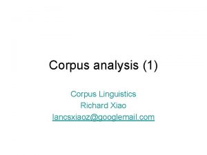 Corpus analysis 1 Corpus Linguistics Richard Xiao lancsxiaozgooglemail