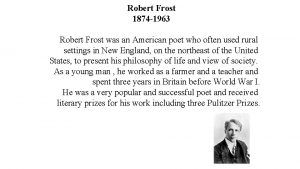 Robert Frost 1874 1963 Robert Frost was an