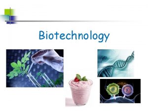 Biotechnology Biotechnology The manipulation of biological processes or