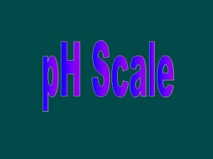 p H scale Logarithmic scale expresses the H1