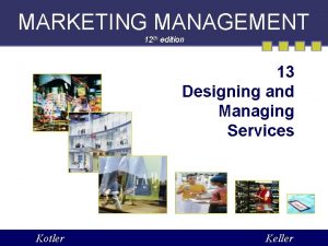 MARKETING MANAGEMENT 12 th edition 13 Designing and