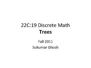 22 C 19 Discrete Math Trees Fall 2011