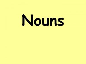 Nouns Nouns A noun is a word that