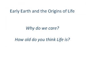 Early Earth and the Origins of Life Why