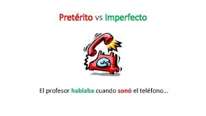 Pretrito vs Imperfecto El profesor hablaba cuando son