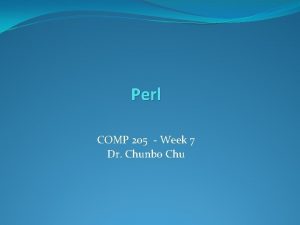 Perl COMP 205 Week 7 Dr Chunbo Chu