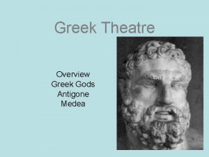 Greek Theatre Overview Greek Gods Antigone Medea Overview