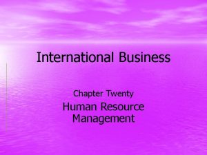 International Business Chapter Twenty Human Resource Management Chapter