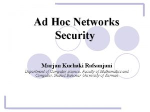 Ad Hoc Networks Security Marjan Kuchaki Rafsanjani Department