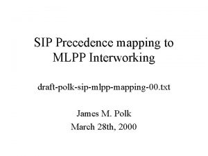 SIP Precedence mapping to MLPP Interworking draftpolksipmlppmapping00 txt