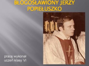 BOGOSAWIONY JERZY POPIEUSZKO prac wykona ucze klasy VI