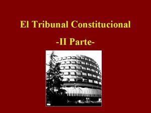 El Tribunal Constitucional II Parte ATRIBUCIONES Control de