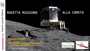 Agenzia Spaziale Italiana ROSETTA MISSIONE Barbara Negri Responsabile