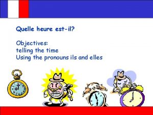 Quelle heure estil Objectives telling the time Using