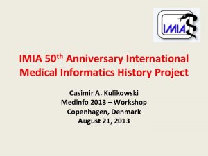 IMIA 50 th Anniversary International Medical Informatics History