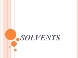 SOLVENTS PHYSICAL AND CHEMICAL PROPERTIES Solubility Flammability Volatility