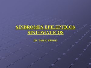 SINDROMES EPILEPTICOS SINTOMATICOS DR EMILIO BRUNIE SINDROMES CONVULSIVOS