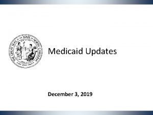 Medicaid Updates December 3 2019 Agenda 1 Managed