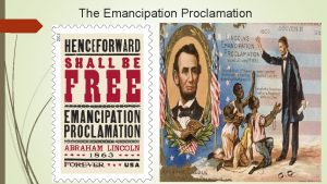 The Emancipation Proclamation Emancipation Proclamation Issued September 22