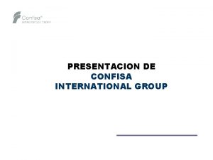 PRESENTACION DE CONFISA INTERNATIONAL GROUP CONFISA INTERNATIONAL GROUP