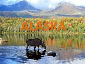 ALASKA Alaska is the largest state in the