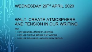 WEDNESDAY 29 TH APRIL 2020 WALT CREATE ATMOSPHERE